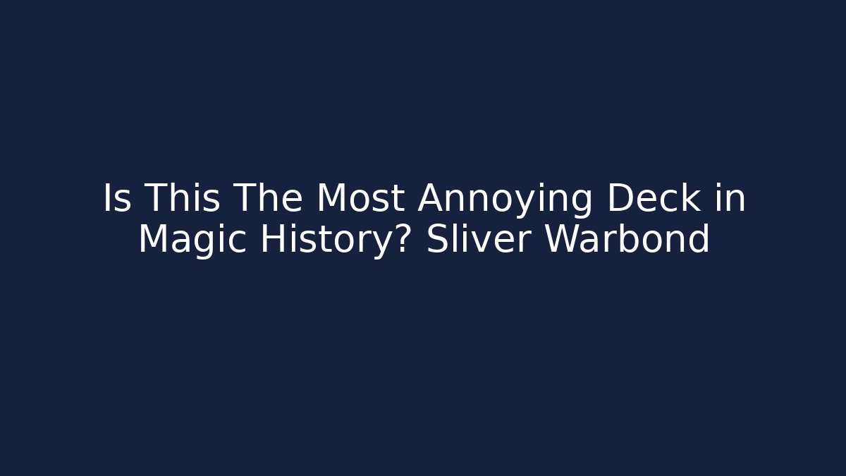 Is This The Most Annoying Deck in Magic History? Sliver Warbond