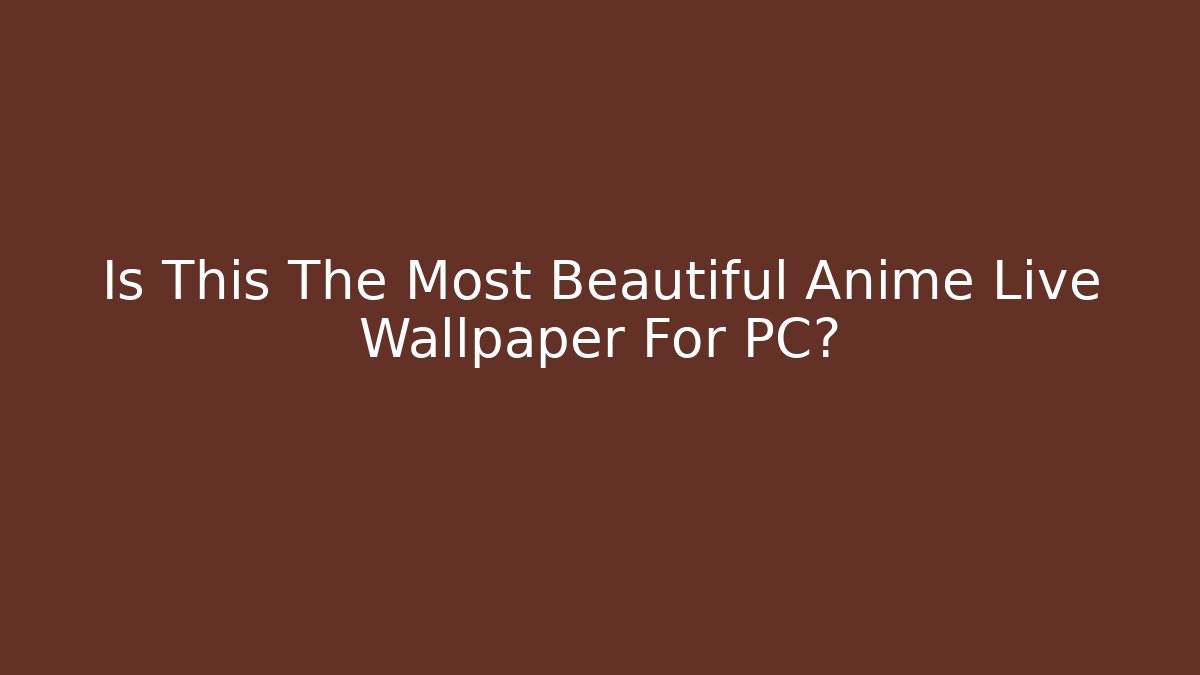Is This The Most Beautiful Anime Live Wallpaper For PC?