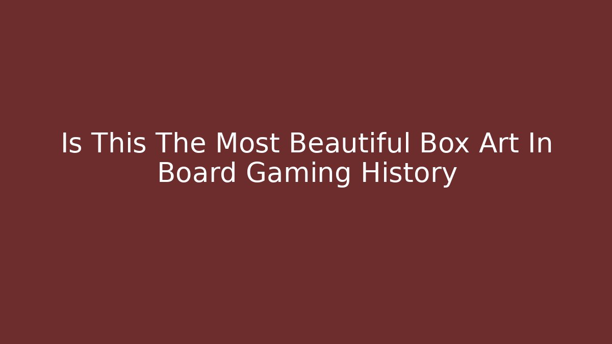 Is This The Most Beautiful Box Art In Board Gaming History