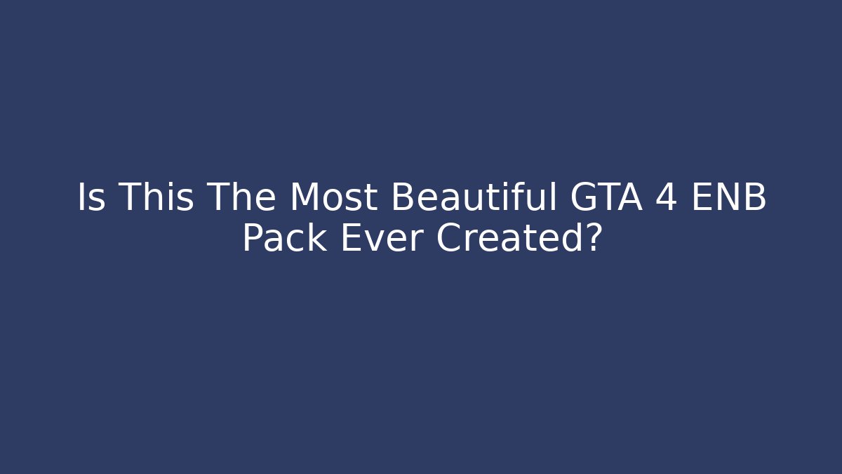Is This The Most Beautiful GTA 4 ENB Pack Ever Created?