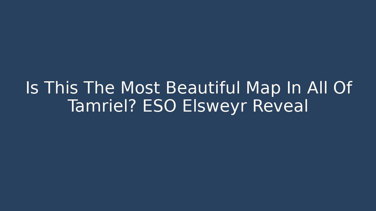 Is This The Most Beautiful Map In All Of Tamriel? ESO Elsweyr Reveal