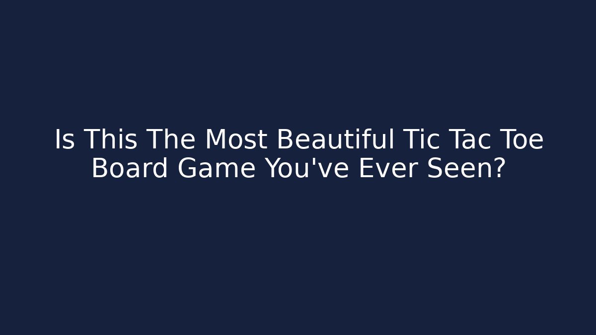 Is This The Most Beautiful Tic Tac Toe Board Game You've Ever Seen?