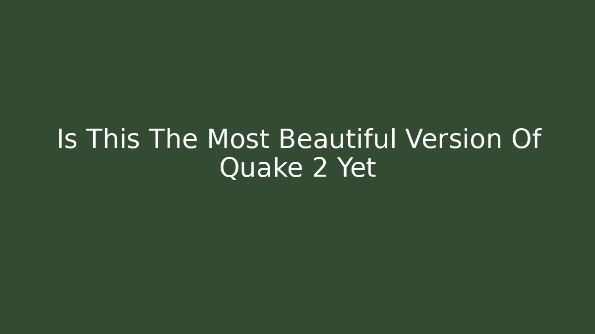 Is This The Most Beautiful Version Of Quake 2 Yet