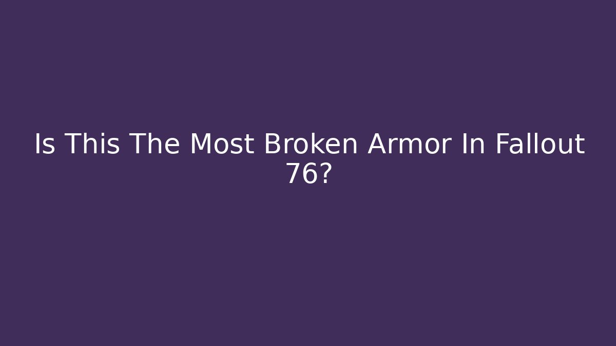 Is This The Most Broken Armor In Fallout 76?