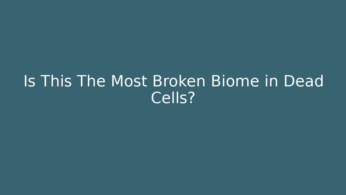 Is This The Most Broken Biome in Dead Cells?