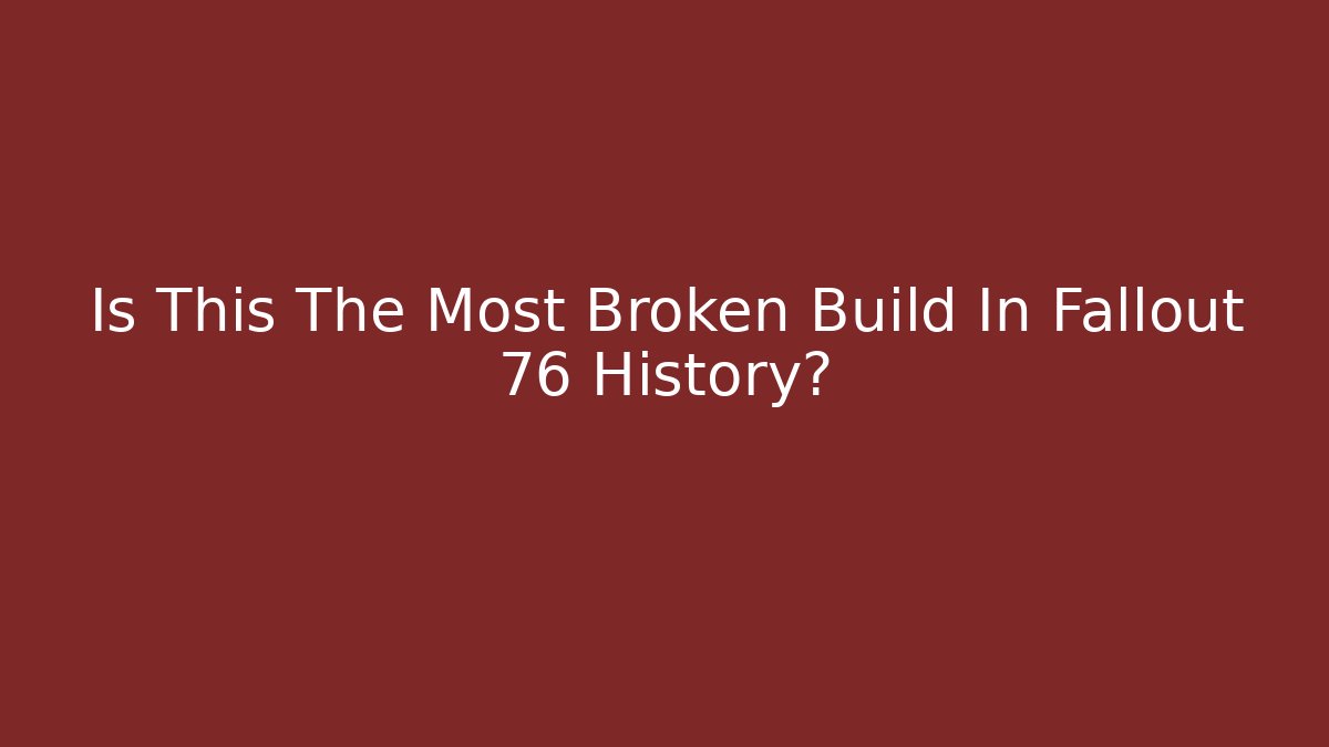 Is This The Most Broken Build In Fallout 76 History?