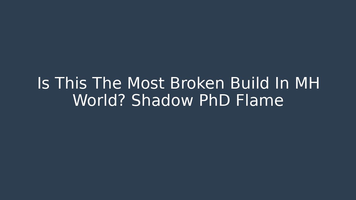 Is This The Most Broken Build In MH World? Shadow PhD Flame - Create More Assets