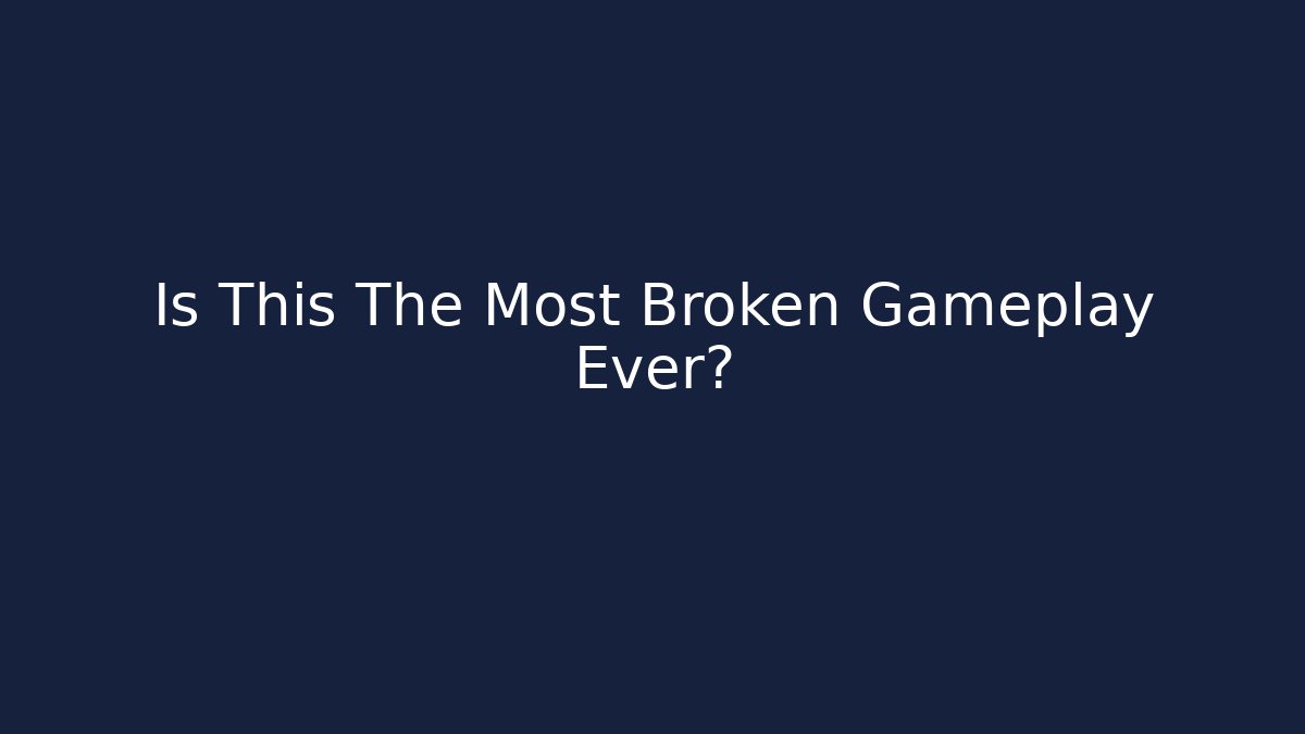 Is This The Most Broken Gameplay Ever?