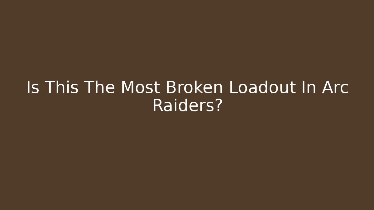 Is This The Most Broken Loadout In Arc Raiders? - Create More Assets