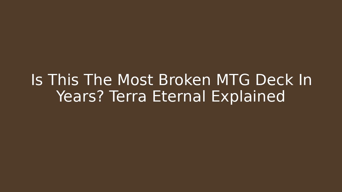 Is This The Most Broken MTG Deck In Years? Terra Eternal Explained