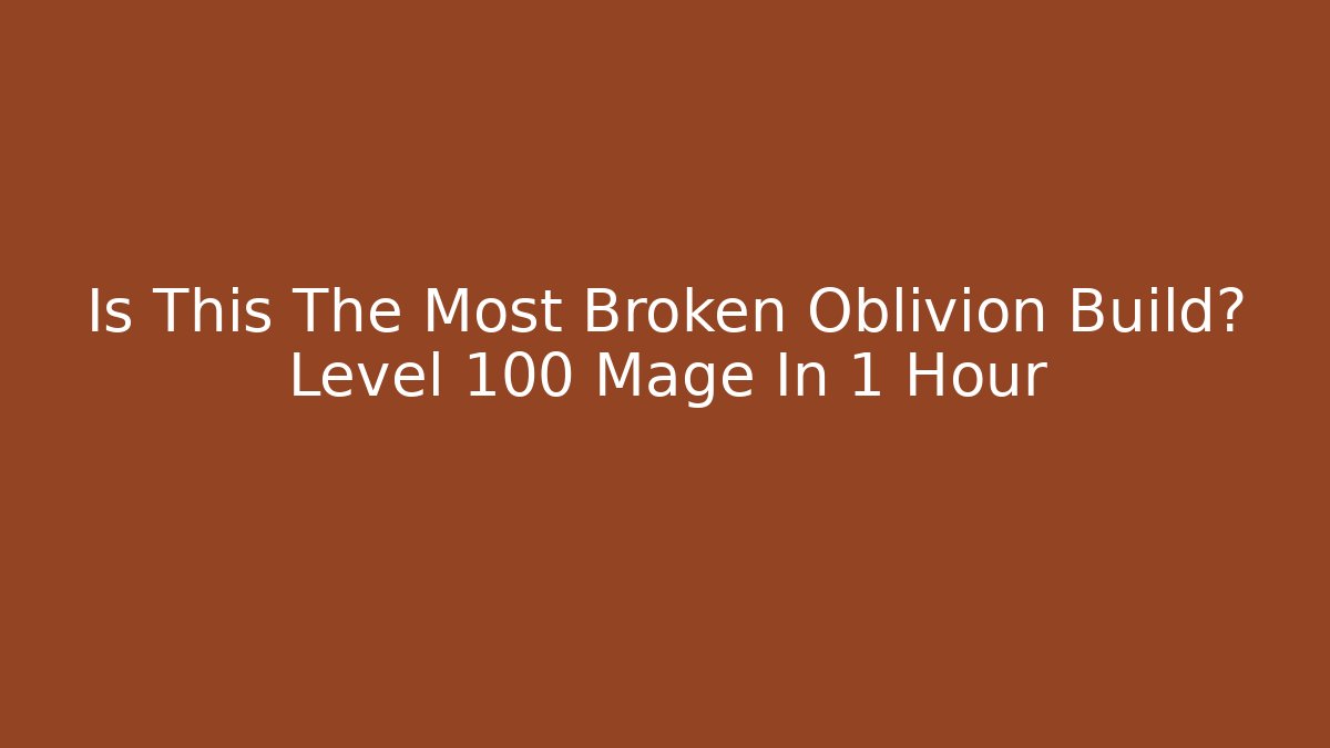 Is This The Most Broken Oblivion Build? Level 100 Mage In 1 Hour