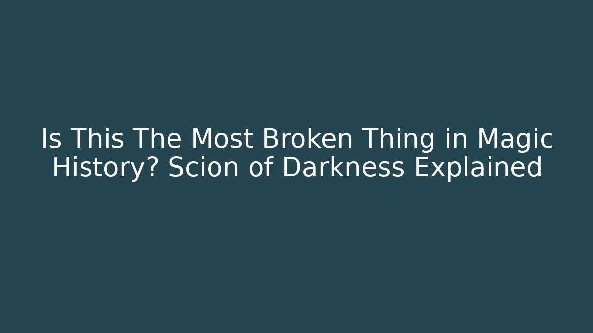 Is This The Most Broken Thing in Magic History? Scion of Darkness Explained