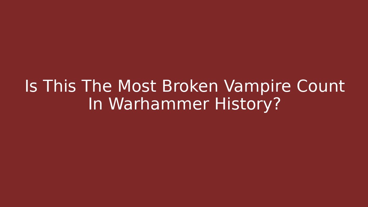 Is This The Most Broken Vampire Count In Warhammer History?