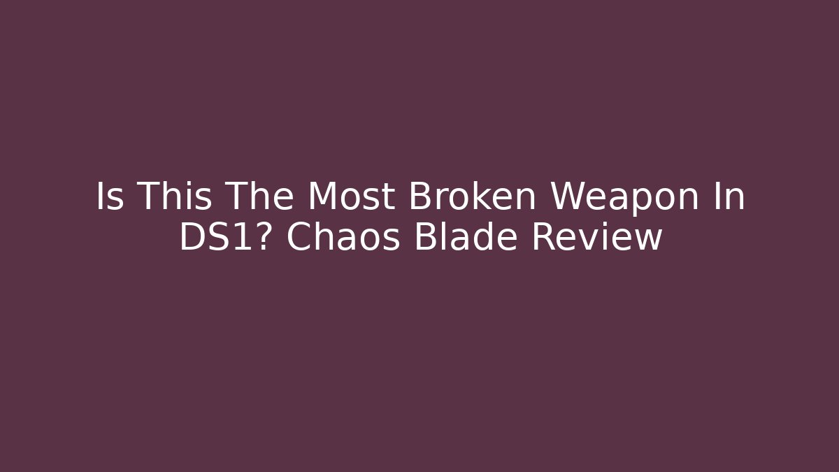 Is This The Most Broken Weapon In DS1? Chaos Blade Review
