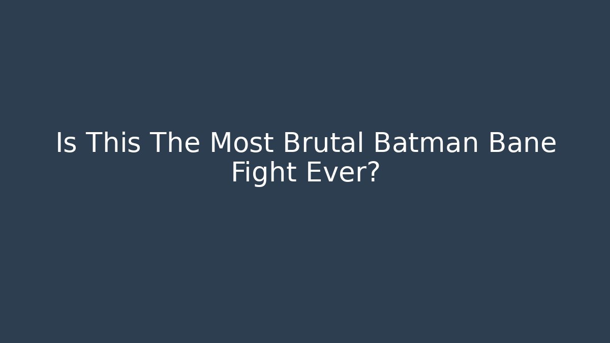 Is This The Most Brutal Batman Bane Fight Ever?