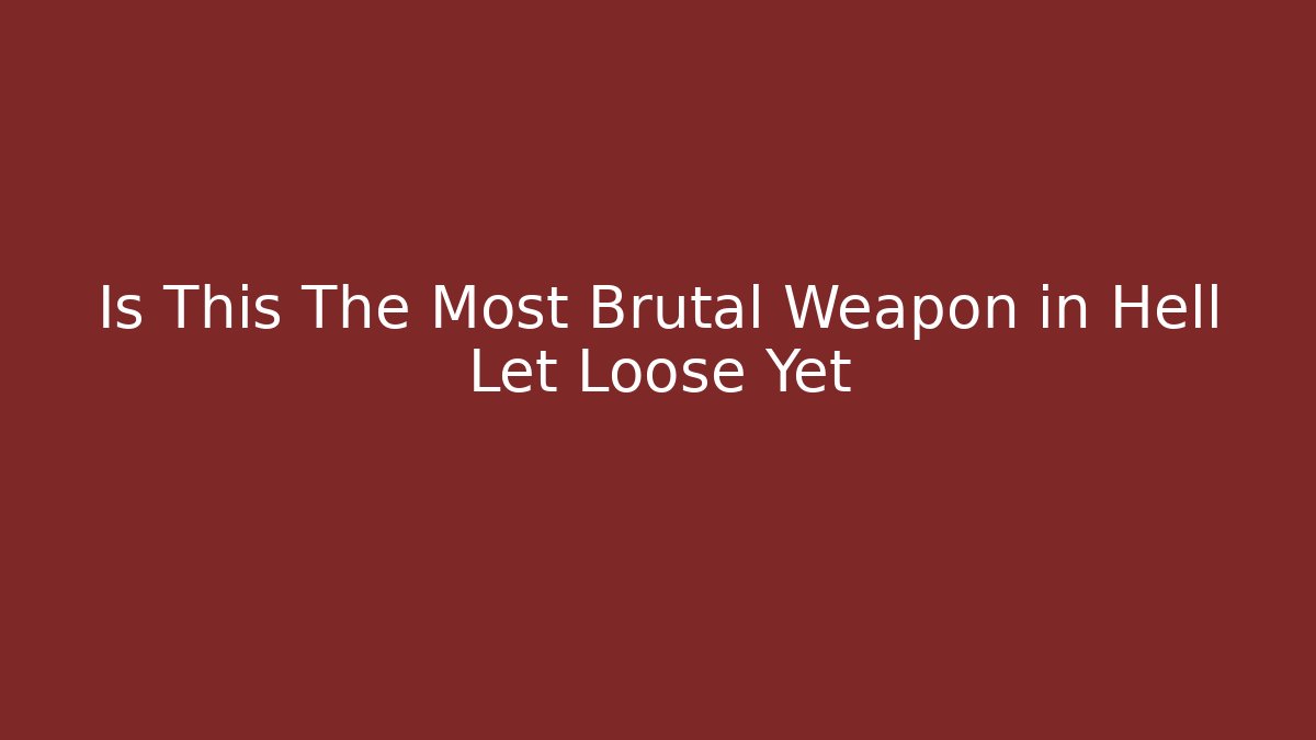 Is This The Most Brutal Weapon in Hell Let Loose Yet