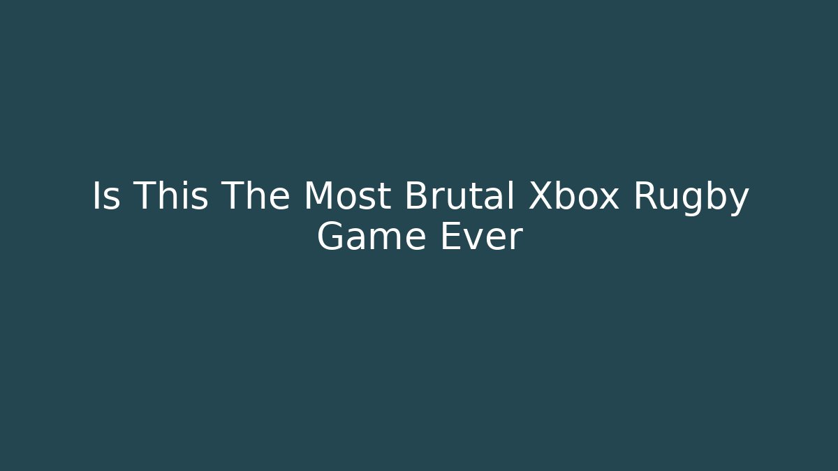 Is This The Most Brutal Xbox Rugby Game Ever