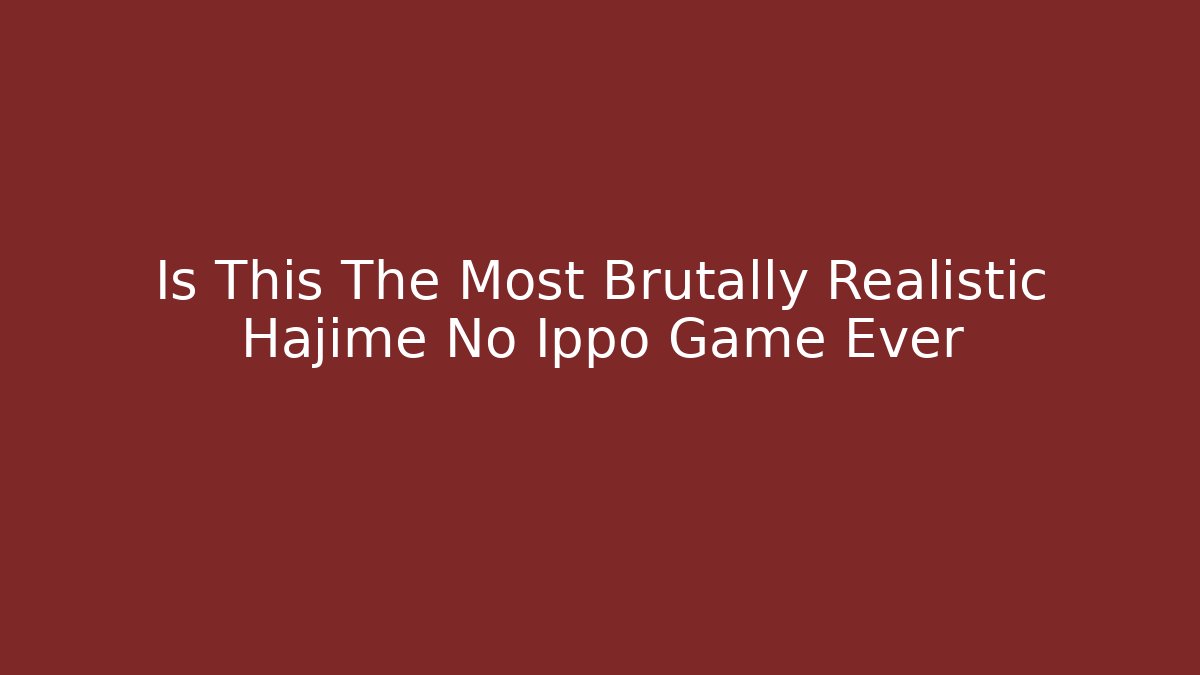 Is This The Most Brutally Realistic Hajime No Ippo Game Ever