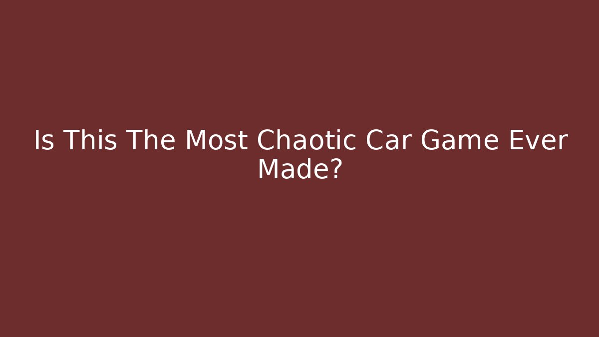 Is This The Most Chaotic Car Game Ever Made?