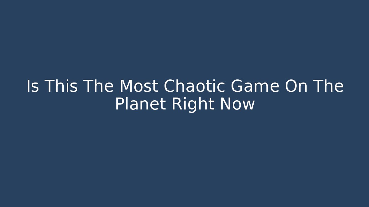 Is This The Most Chaotic Game On The Planet Right Now