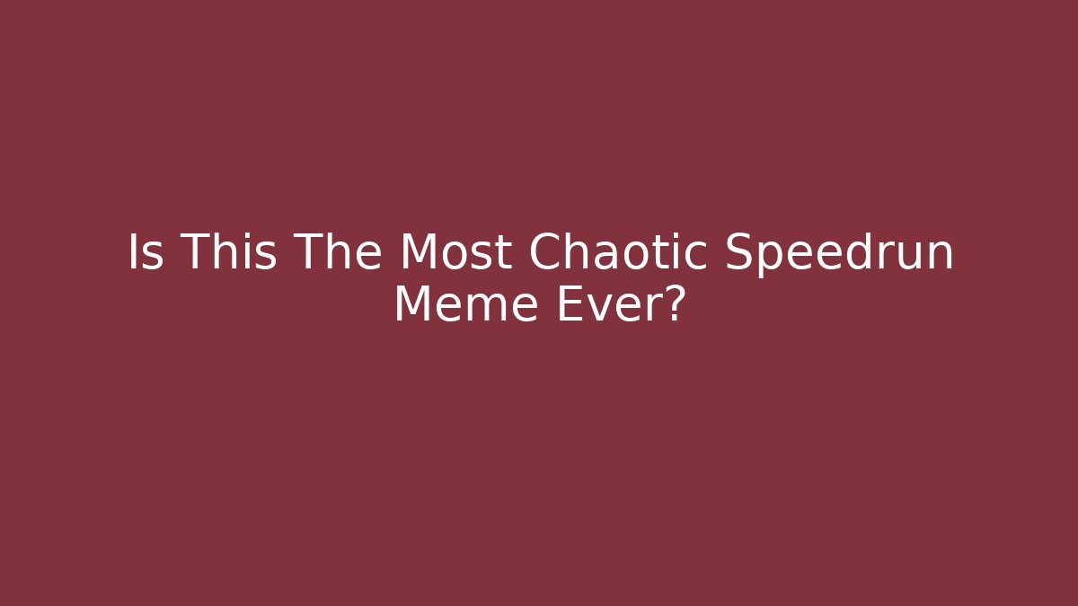 Is This The Most Chaotic Speedrun Meme Ever?