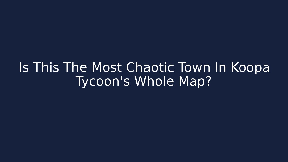 Is This The Most Chaotic Town In Koopa Tycoon's Whole Map?