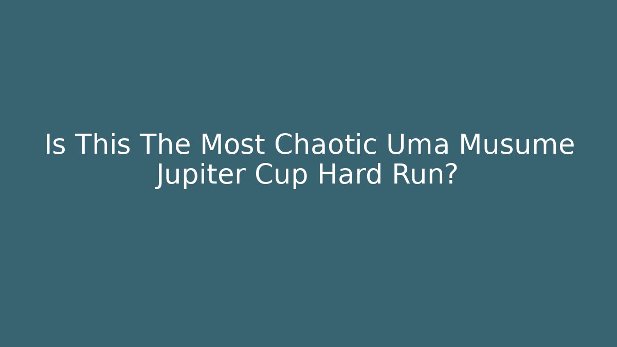 Is This The Most Chaotic Uma Musume Jupiter Cup Hard Run?