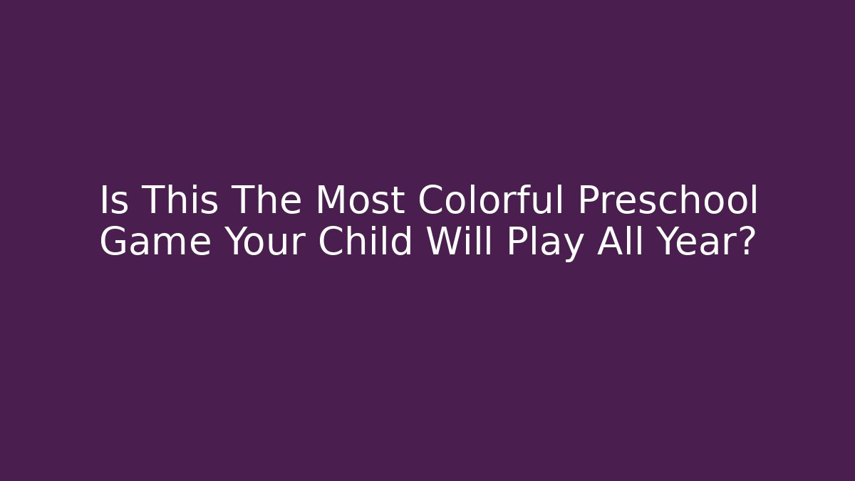 Is This The Most Colorful Preschool Game Your Child Will Play All Year?