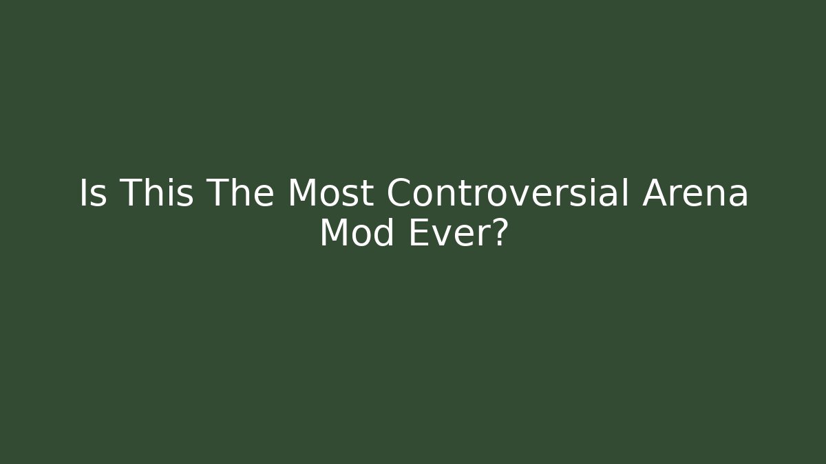 Is This The Most Controversial Arena Mod Ever? - Create More Assets
