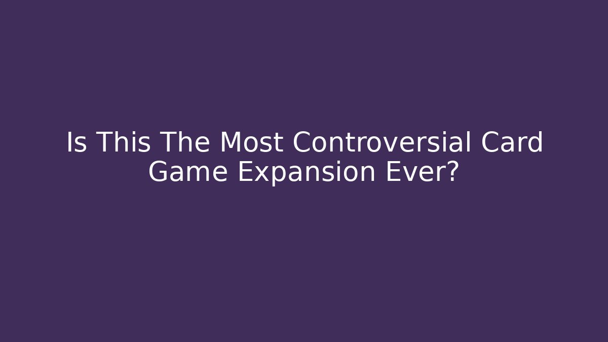Is This The Most Controversial Card Game Expansion Ever?