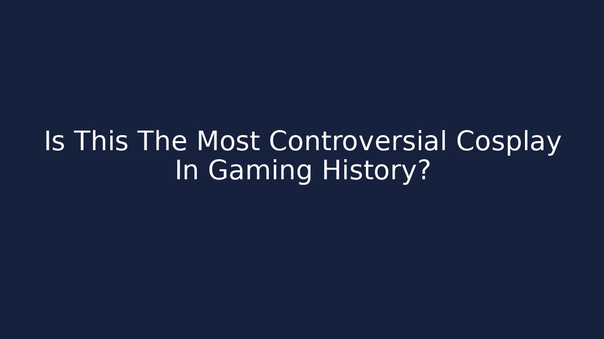 Is This The Most Controversial Cosplay In Gaming History?