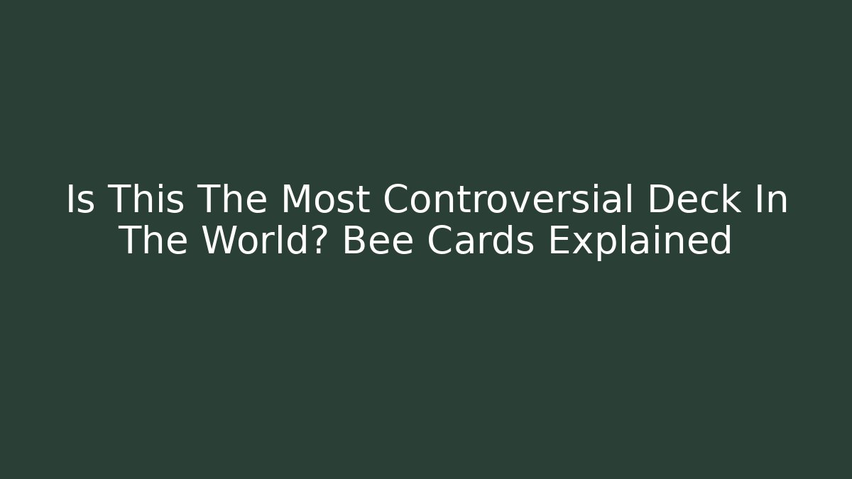 Is This The Most Controversial Deck In The World? Bee Cards Explained