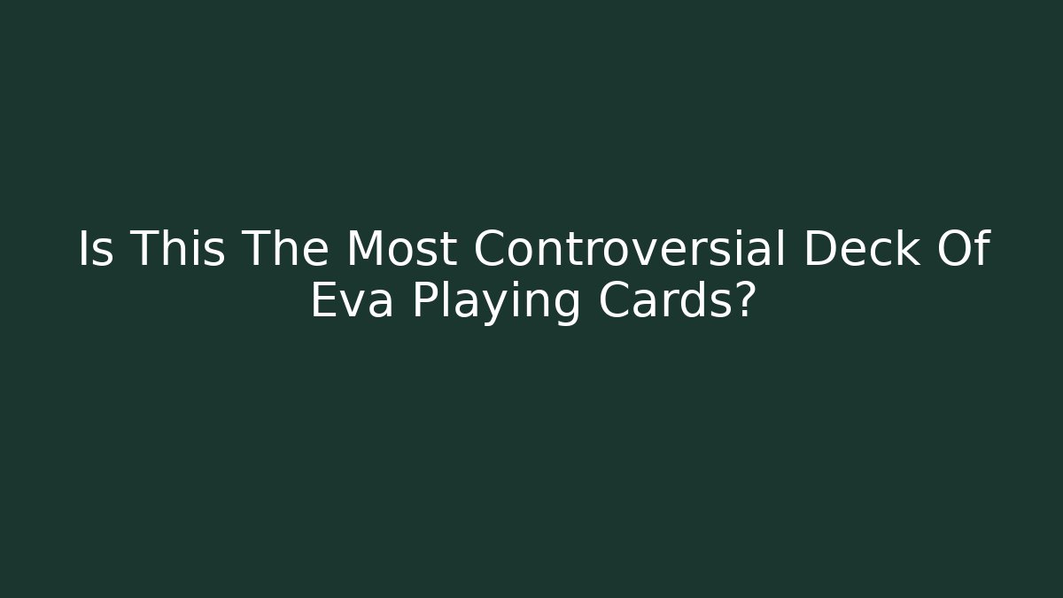 Is This The Most Controversial Deck Of Eva Playing Cards?