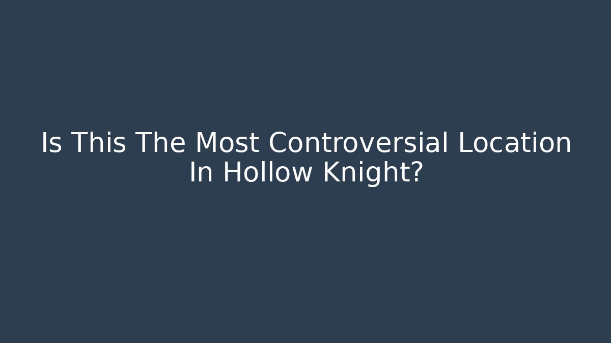 Is This The Most Controversial Location In Hollow Knight?
