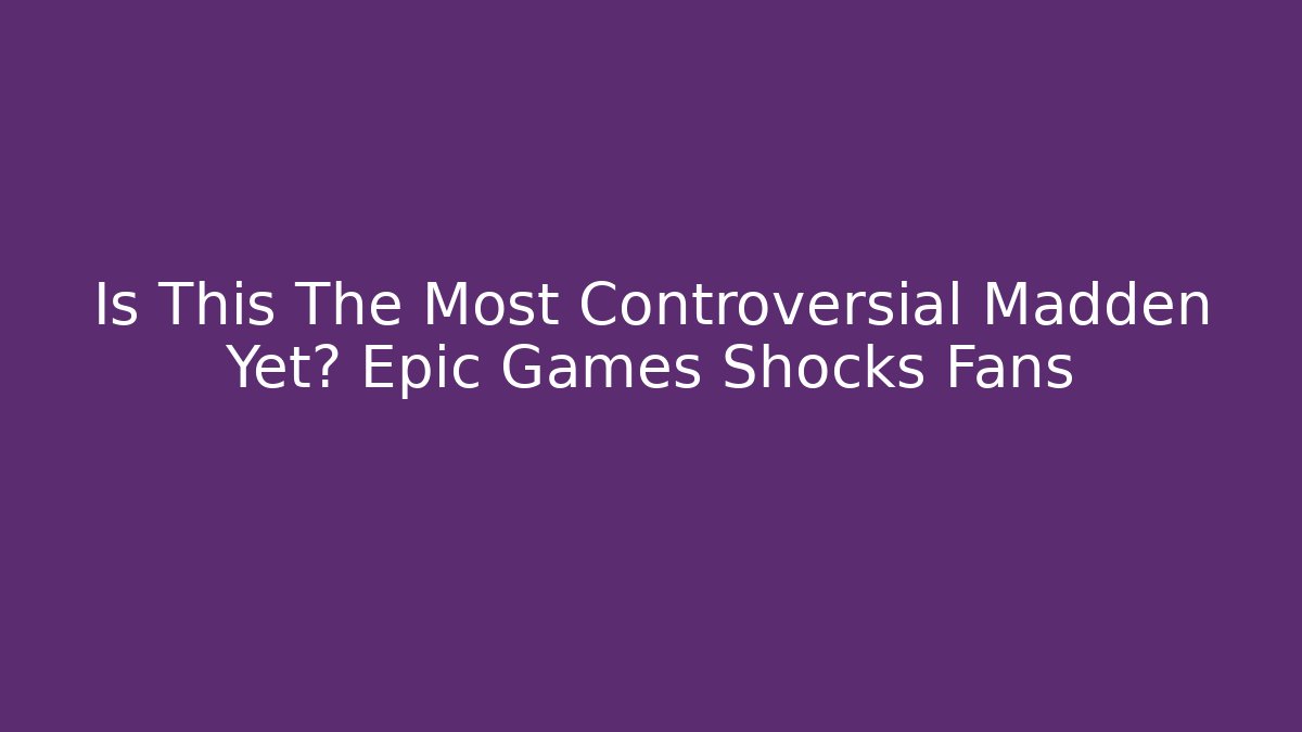 Is This The Most Controversial Madden Yet? Epic Games Shocks Fans