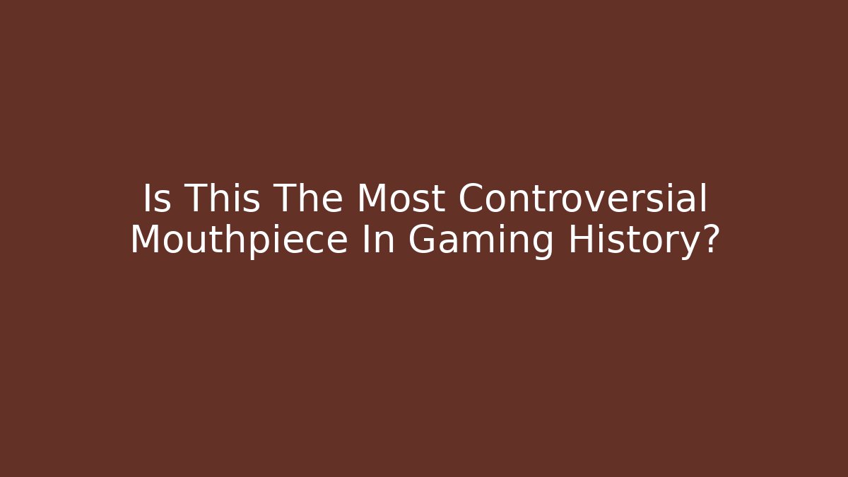 Is This The Most Controversial Mouthpiece In Gaming History?