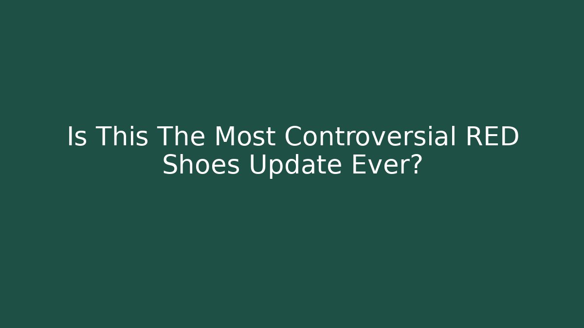 Is This The Most Controversial RED Shoes Update Ever?