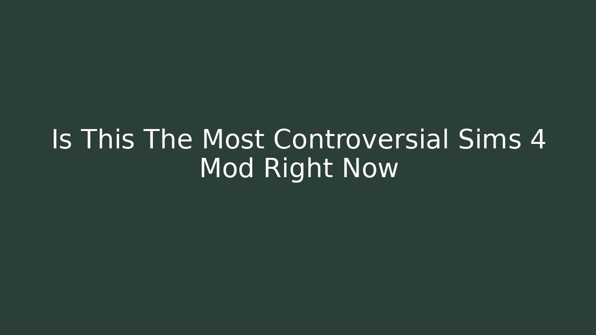 Is This The Most Controversial Sims 4 Mod Right Now