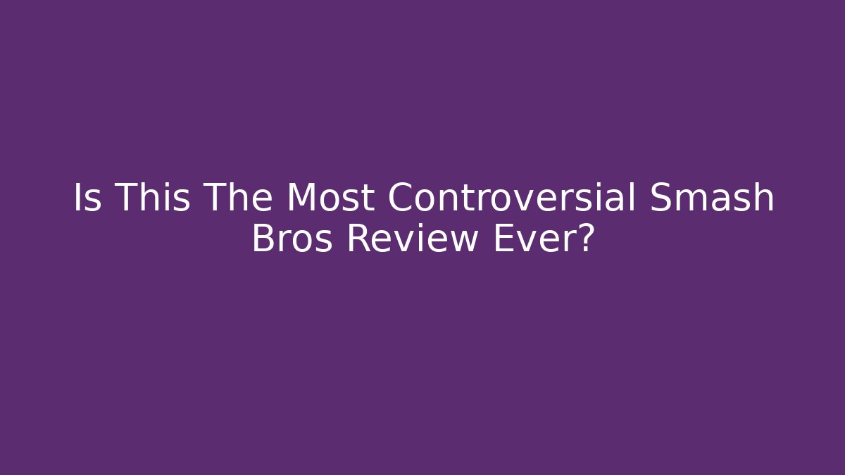 Is This The Most Controversial Smash Bros Review Ever? - Create More Assets