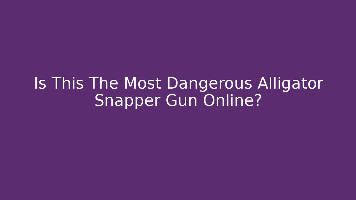 Is This The Most Dangerous Alligator Snapper Gun Online? - Create More Assets