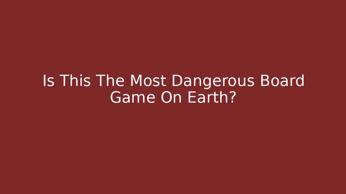 Is This The Most Dangerous Board Game On Earth?