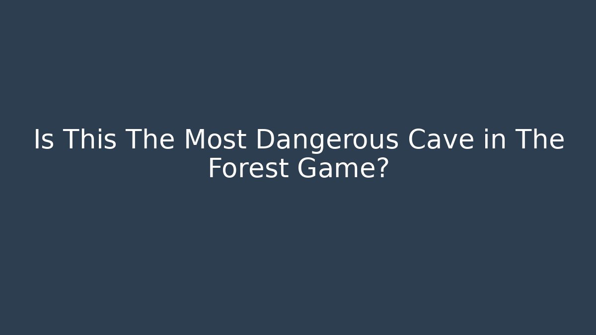 Is This The Most Dangerous Cave in The Forest Game?