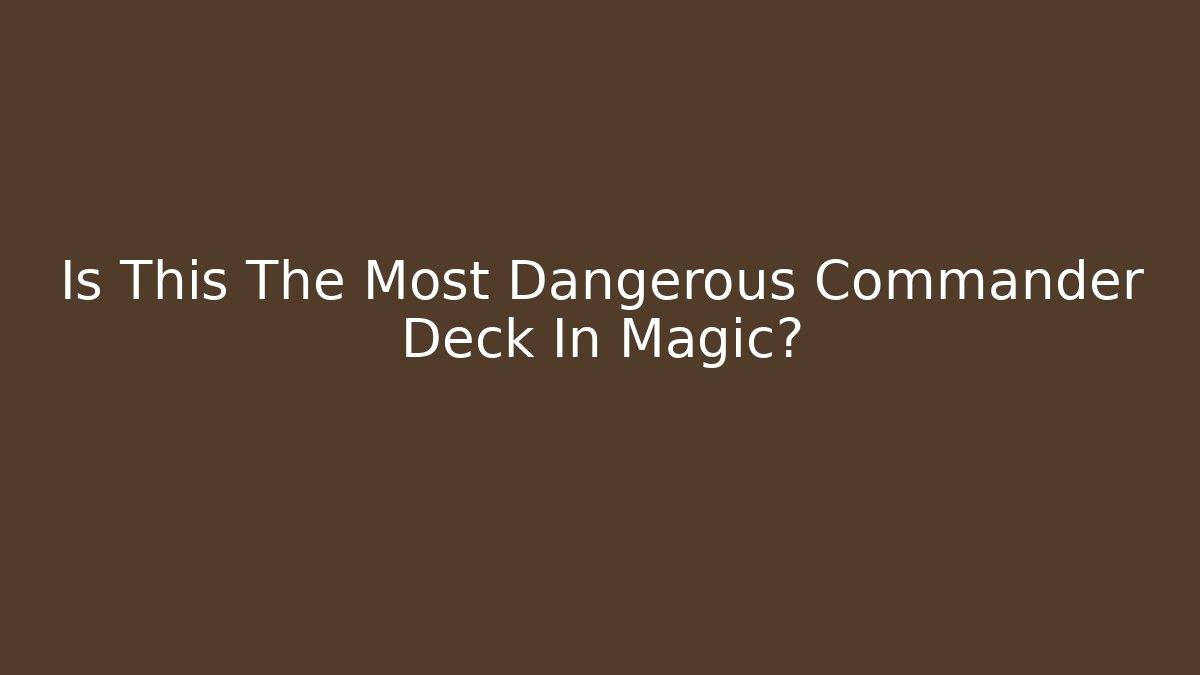 Is This The Most Dangerous Commander Deck In Magic? - Create More Assets
