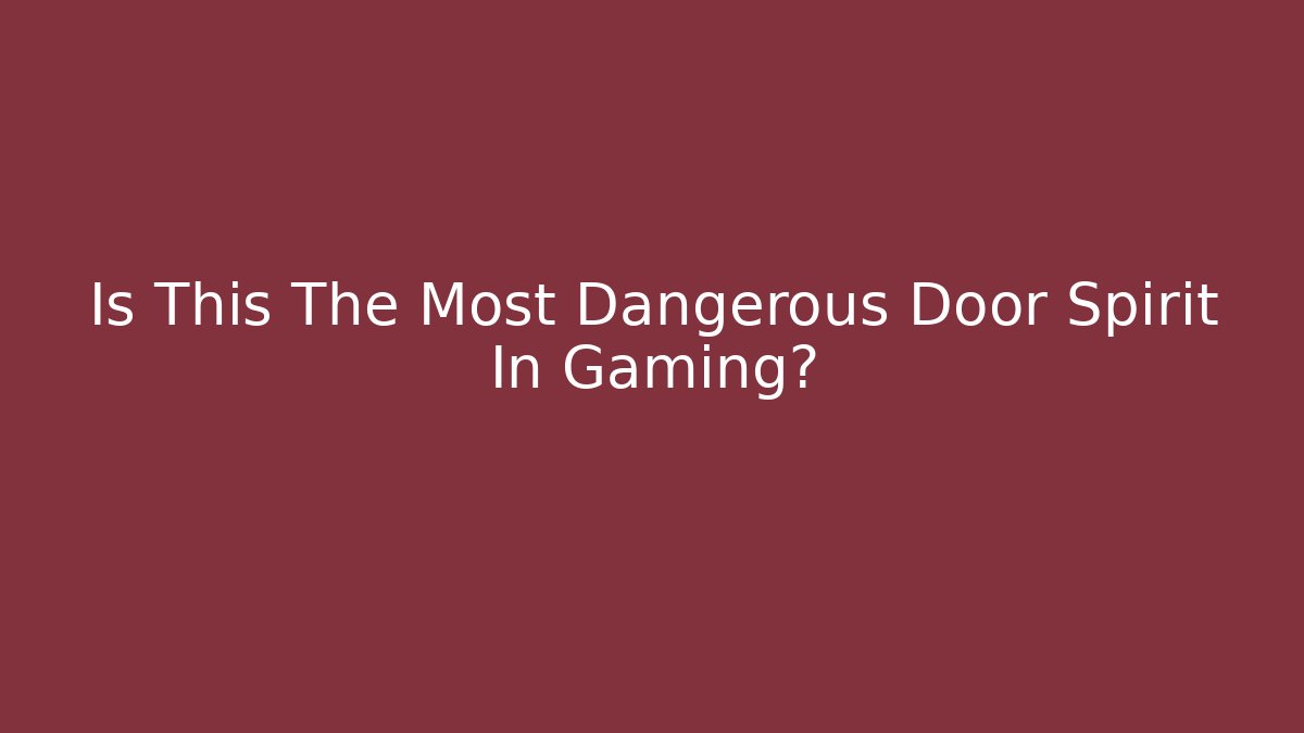 Is This The Most Dangerous Door Spirit In Gaming?
