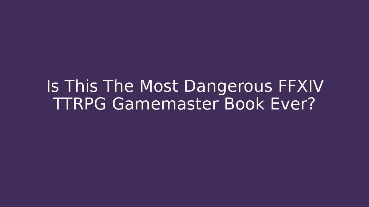 Is This The Most Dangerous FFXIV TTRPG Gamemaster Book Ever?