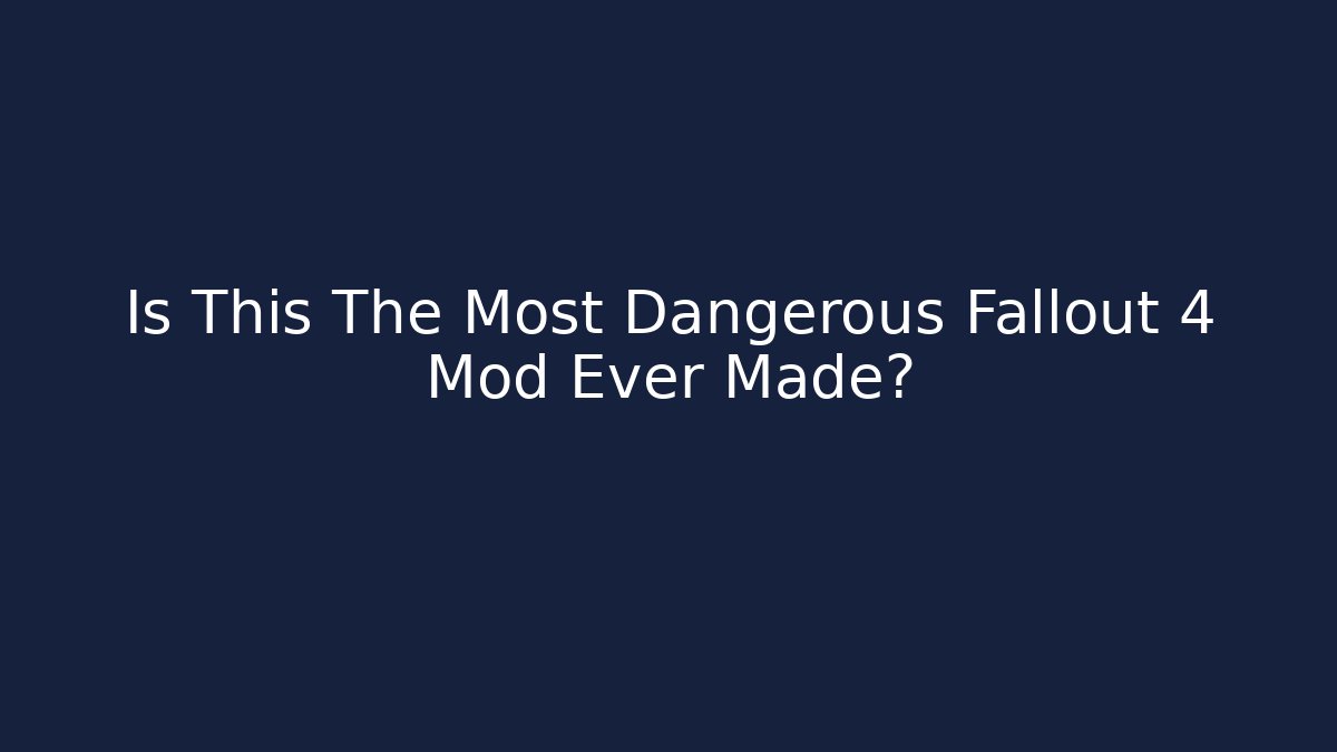 Is This The Most Dangerous Fallout 4 Mod Ever Made? - Create More Assets