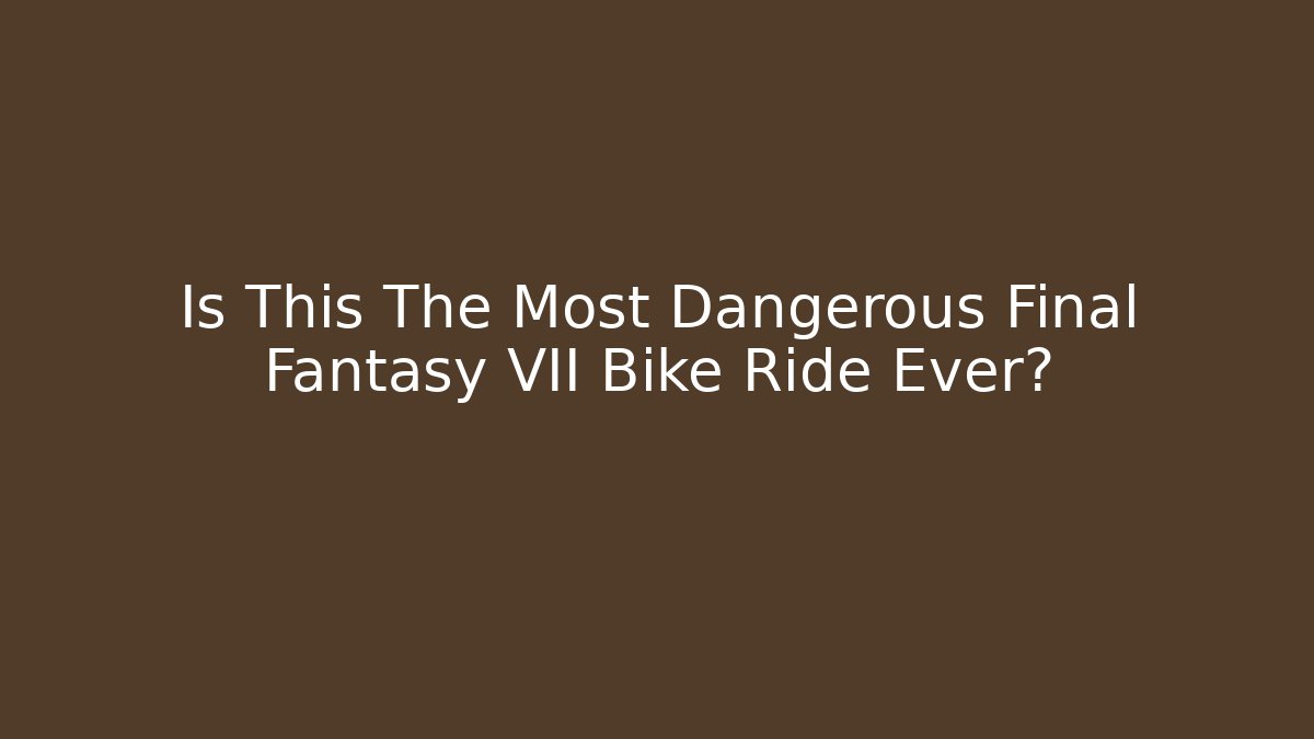 Is This The Most Dangerous Final Fantasy VII Bike Ride Ever?