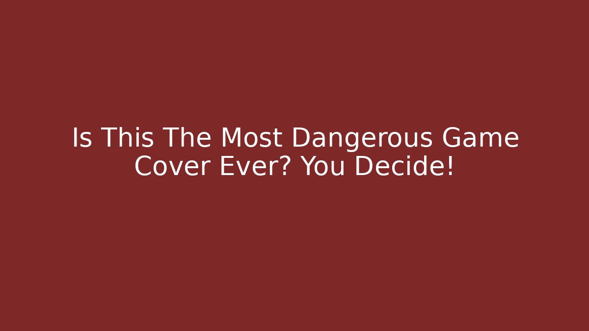 Is This The Most Dangerous Game Cover Ever? You Decide!