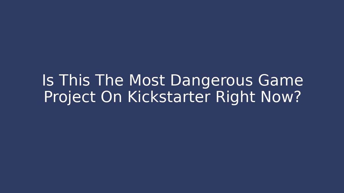 Is This The Most Dangerous Game Project On Kickstarter Right Now?