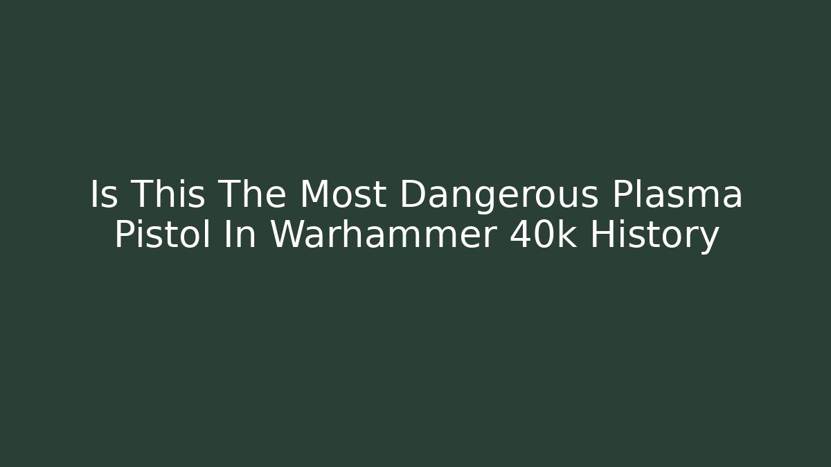 Is This The Most Dangerous Plasma Pistol In Warhammer 40k History